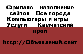 Фриланс - наполнение сайтов - Все города Компьютеры и игры » Услуги   . Камчатский край